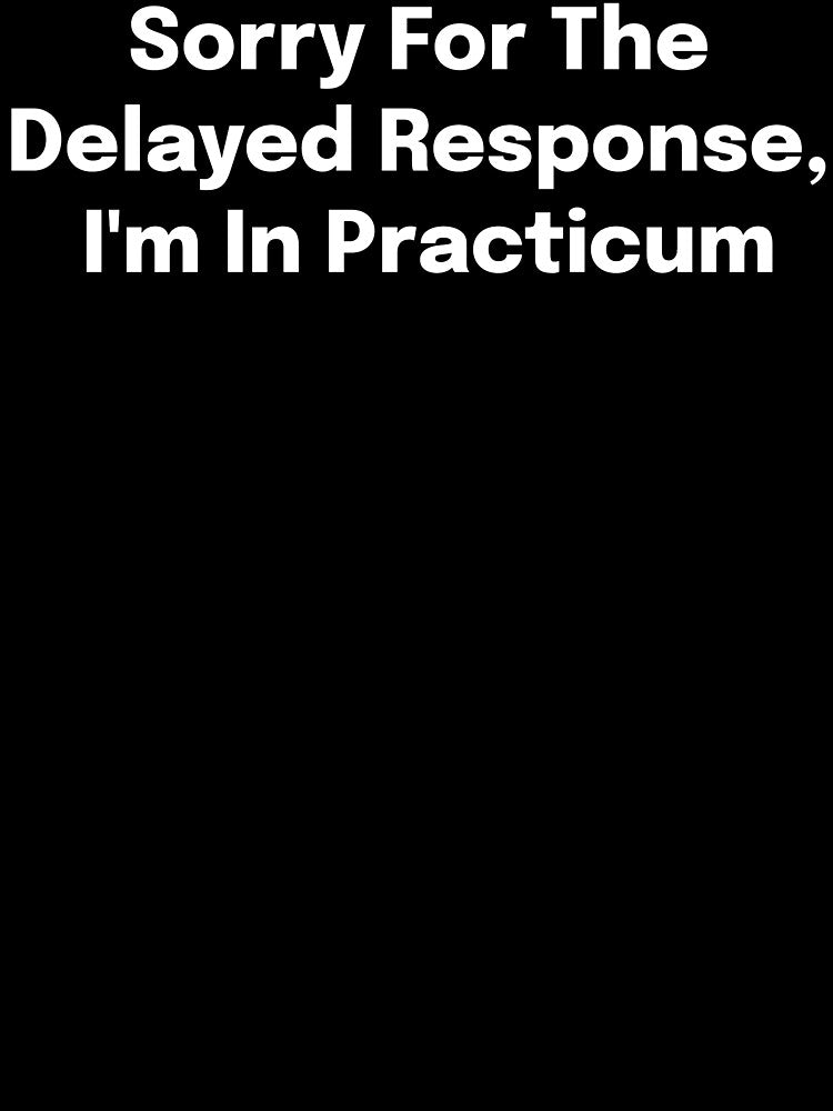 Sorry For The Delayed Response, I'm In Practicum SLP Grad Student by SimplyTees247
