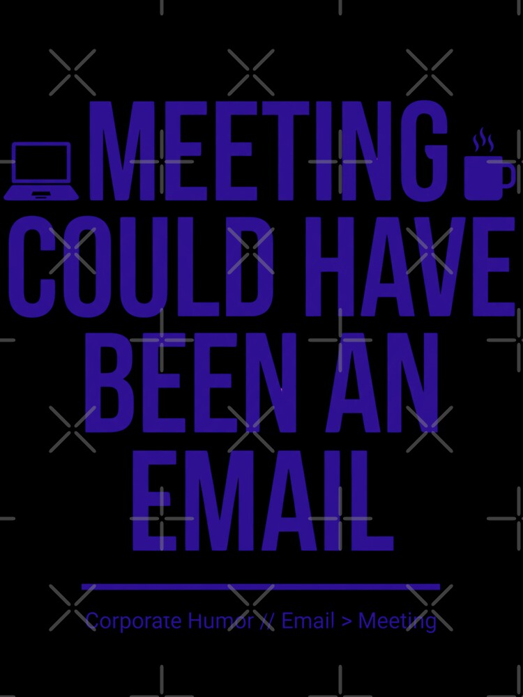 Meeting Could Have Been An Email Funny Office Worker Corporate Meme Quote Design by Im-Ara