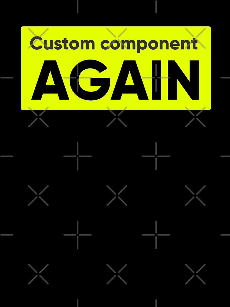 Custom Component AGAIN - Frustrated UI/UX Designer & Developer Quote by Artio-ArtShop