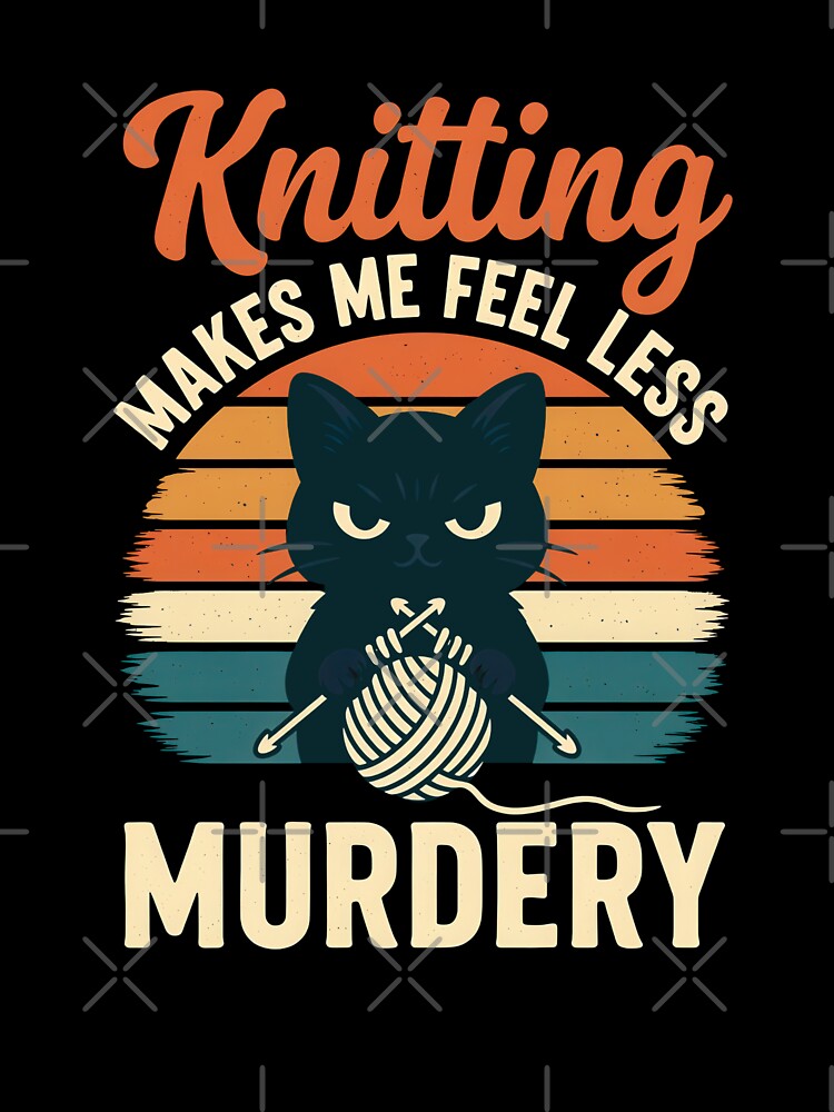 Knitting Makes Me Feel Less Murdery Funny Craft Design by vikingstshirts