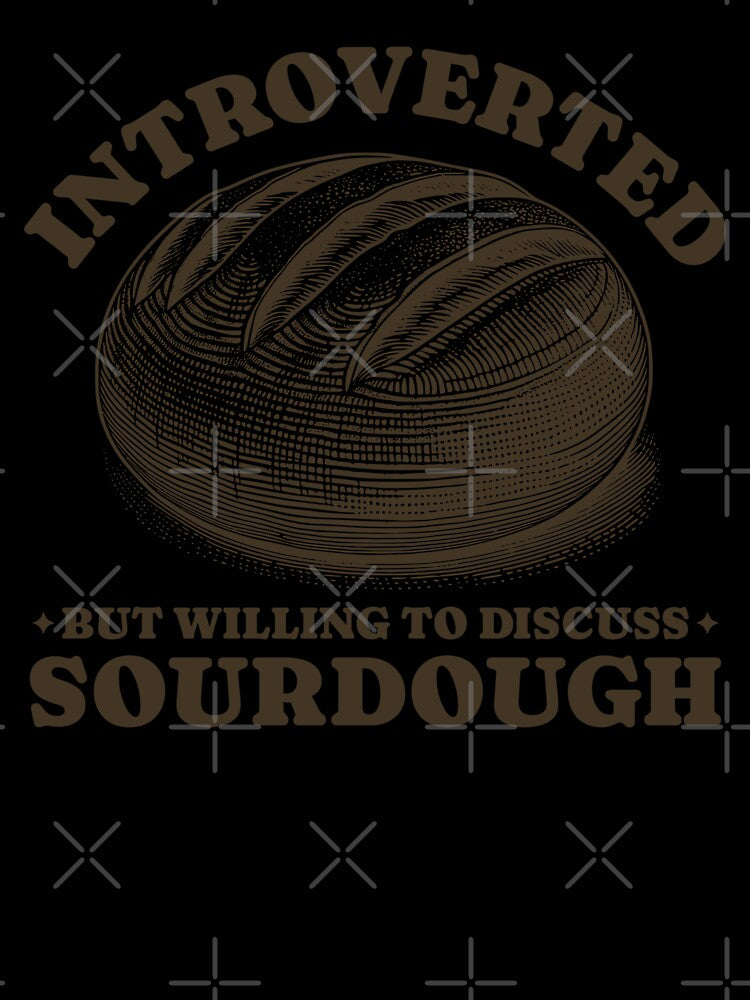 Introverted But Willing To Discuss Sourdough Homemade Bread Baker by KLArtzStore