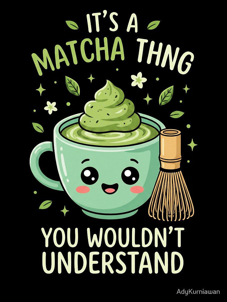 It's A Matcha Thing You Wouldnt Understand by AdyKurniawan