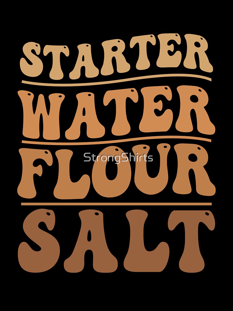 Funny Sourdough Starter Water Flour Salt For Sourdough Baker by StrongShirts