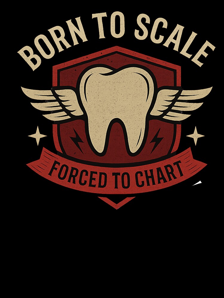 Born to Scale, Forced to Chart – Funny Dental Hygienist Design by Zippitydodads
