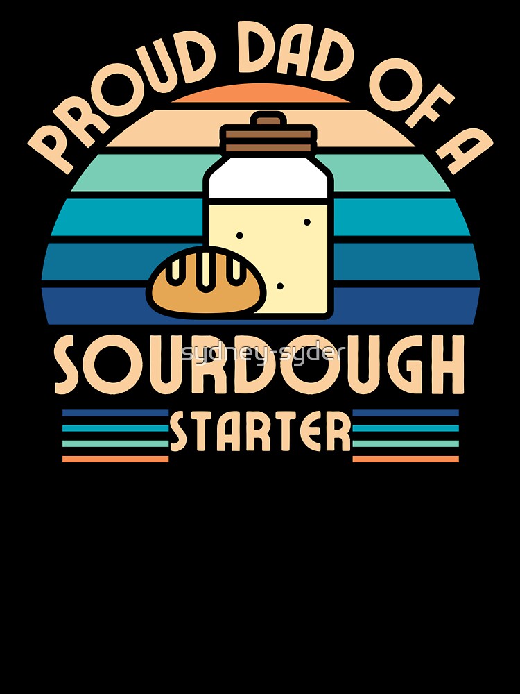 Proud dad of a sourdough starter by sydney-syder