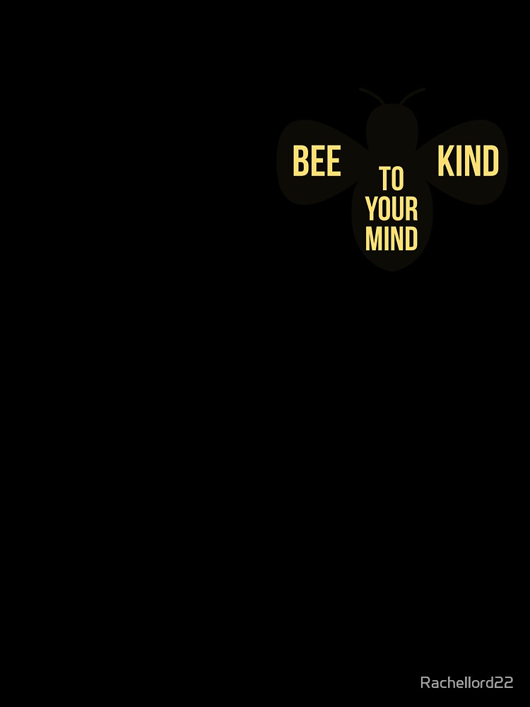 BEE KIND TO YOUR MIND by Rachellord22