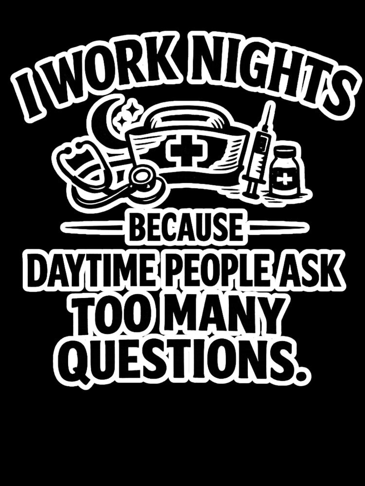 Night Shift Nurse Humor – I Work Nights Because Daytime People Ask Too Many Questions – Sarcastic Introvert Burnout Quote by Ladys-Gents