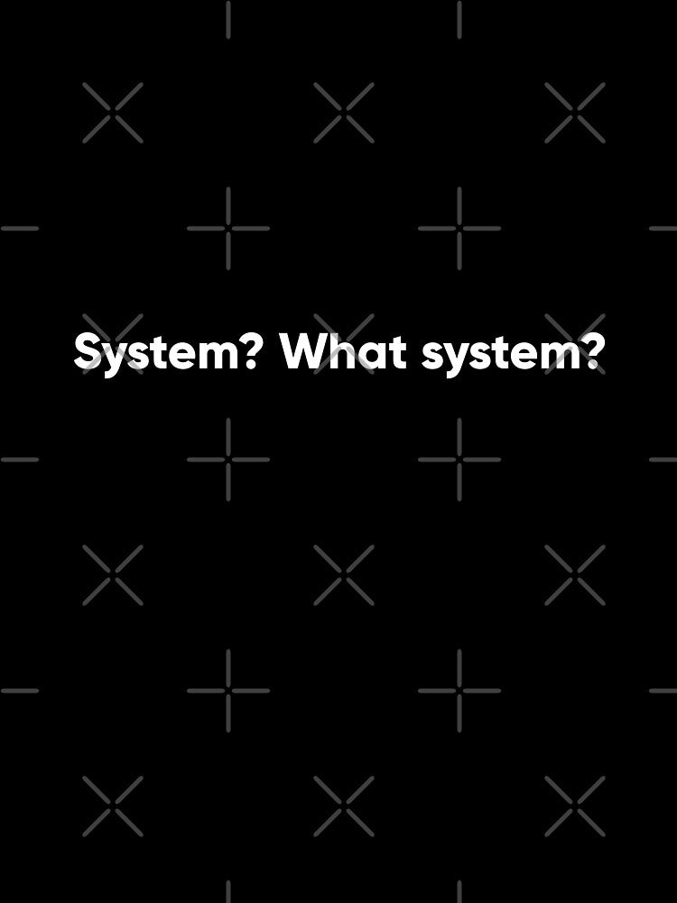 System? What System? - Minimalist Corporate Frustration & UI/UX Rebel Quote by Artio-ArtShop