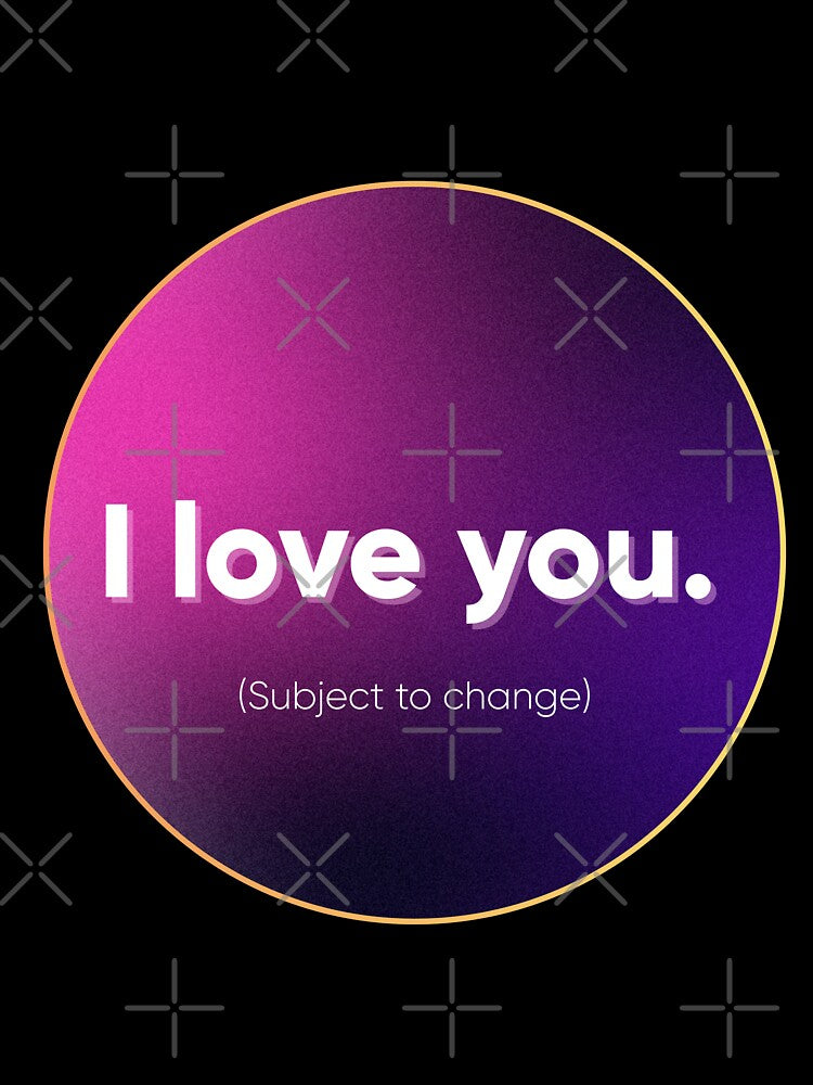 I Love You. (Subject to Change)  Funny Designer & Tech Relationship Humor. Designer's life. by Artio-ArtShop