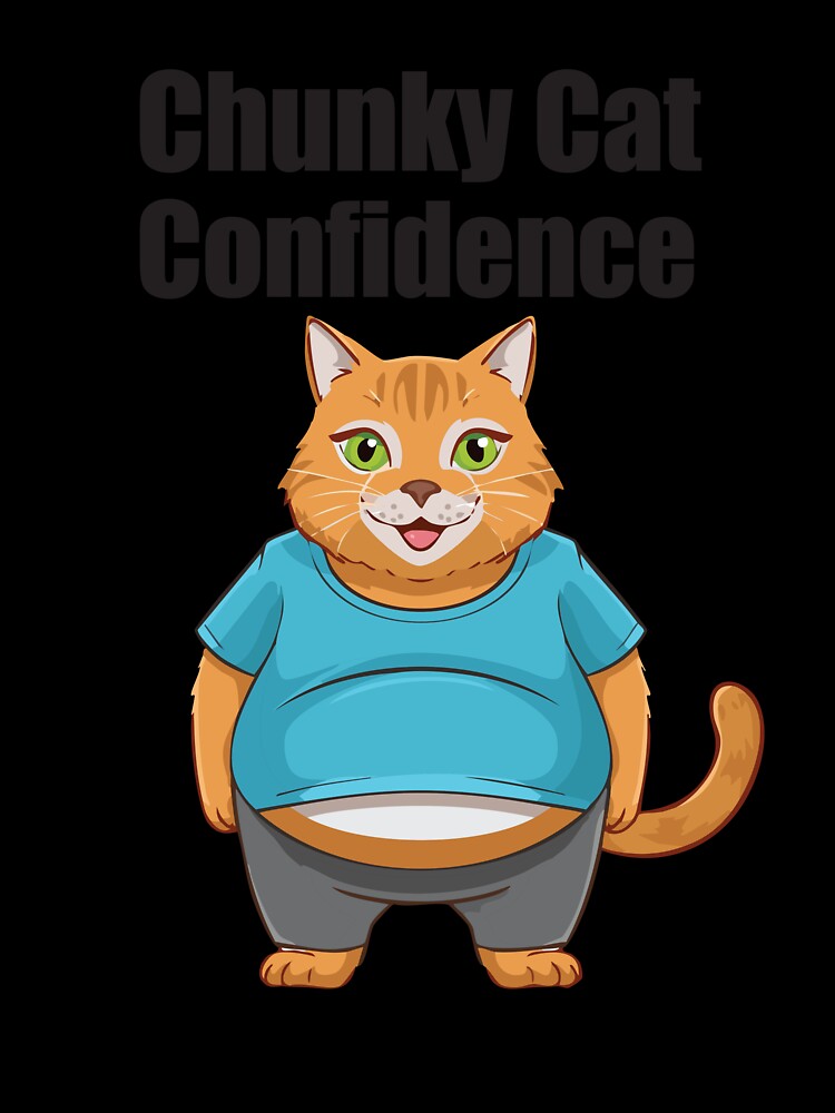 Chunky Cat Confidence Funny Quote Positive Vibes by SvetsShirts