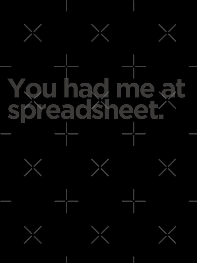 You had me at spreadsheet by Oreo2020 Creations