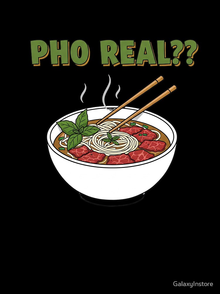Pho Real?! - Funny Vietnamese Food Lover T-Shirt by GalaxyInstore