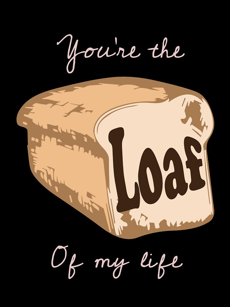 You are the Loaf of my Live Sourdough Funny Baker Baking by Rzelemenz