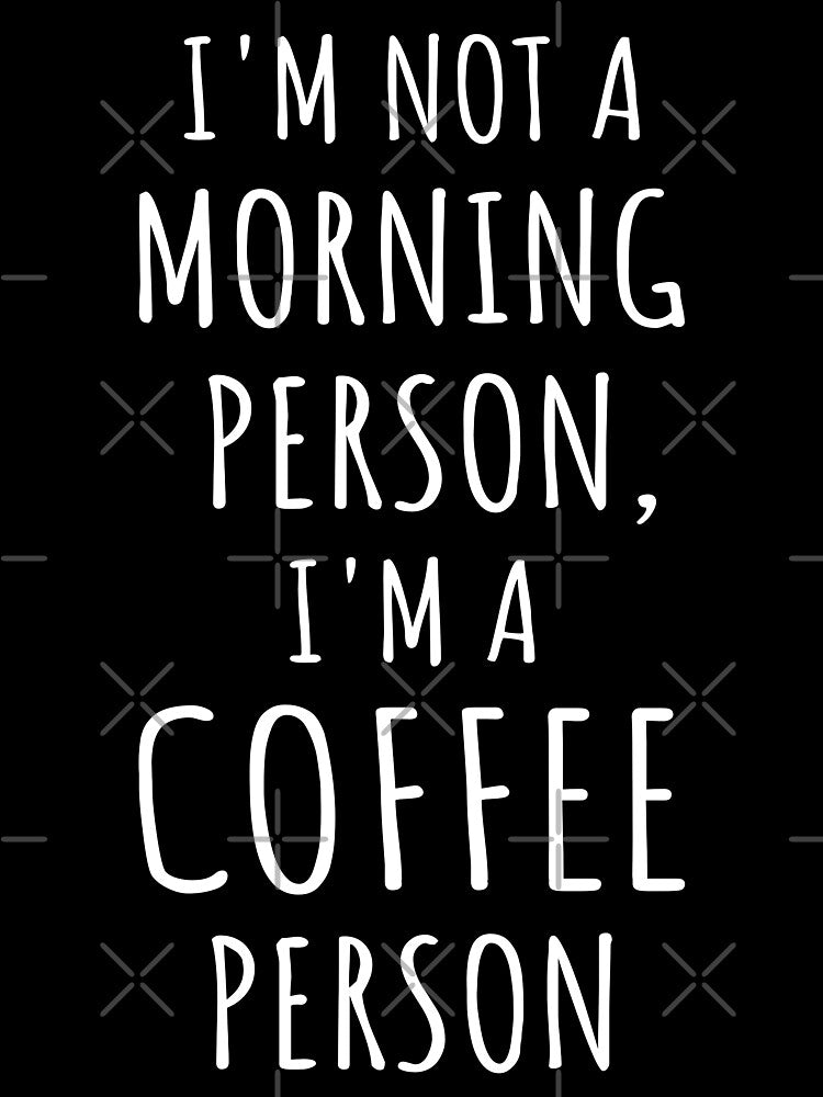 I'm Not A Morning Person, I'm A Coffee Person I by Lemon Pepper