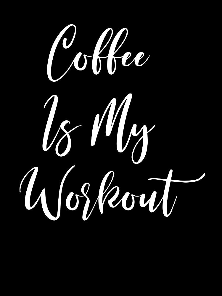 Coffee Is My Workout - Coffee - Caffeine Addict - Funny Coffee - Coffee Gifts - Coffee Addict - Coffee Addict by Rainwater Merch