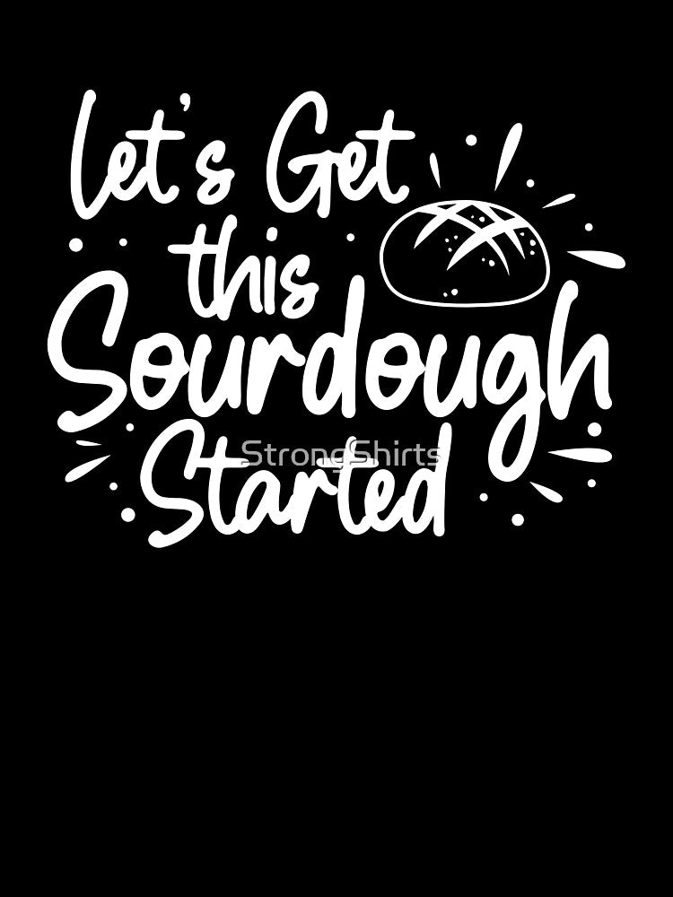 Funny Let's Get This Sourdough Started For A Sourdough Baker by StrongShirts