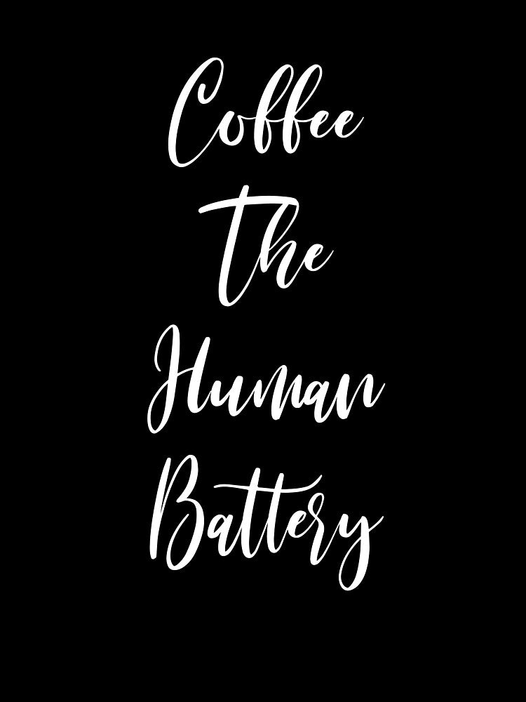 Coffee The Human Battery - Coffee - Caffeine Addict - Funny Coffee - Coffee Gifts - Coffee Addict by Rainwater Merch