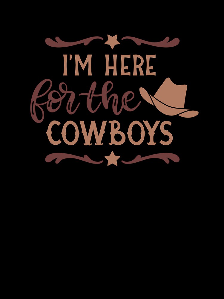 I'm Here For The Cowboys by SpotWarehouse