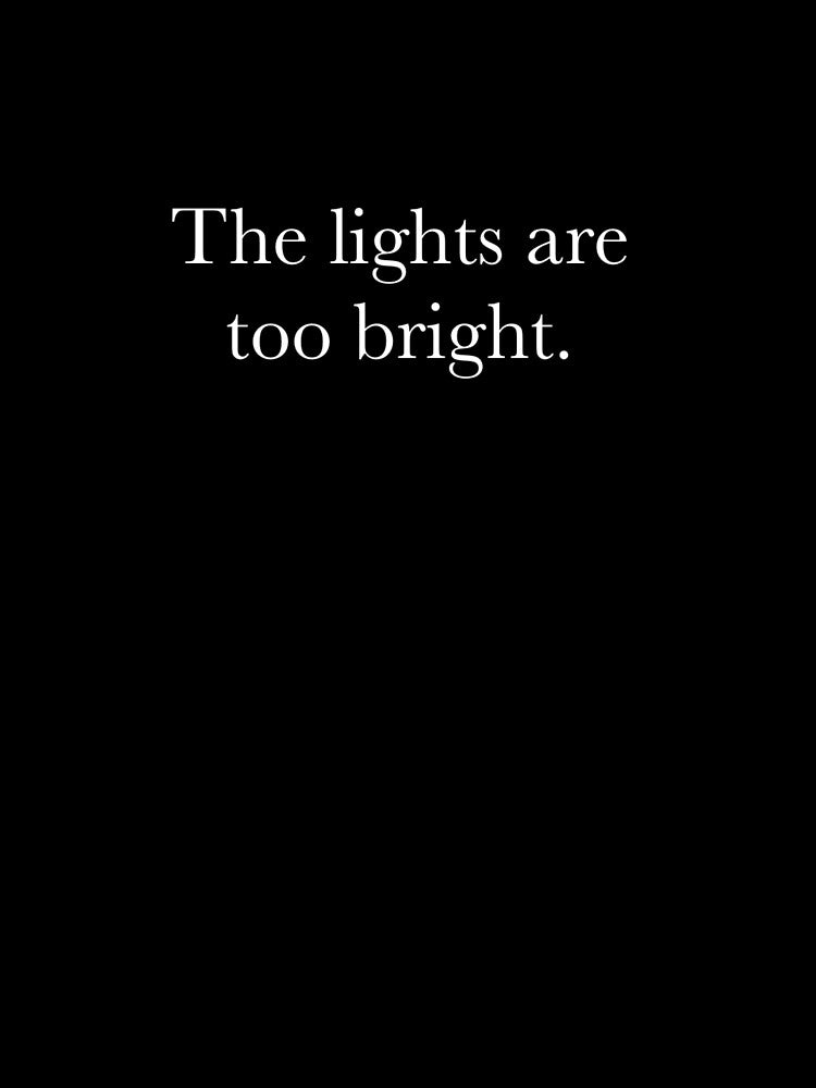The lights are too bright. by hodgepodgehoney