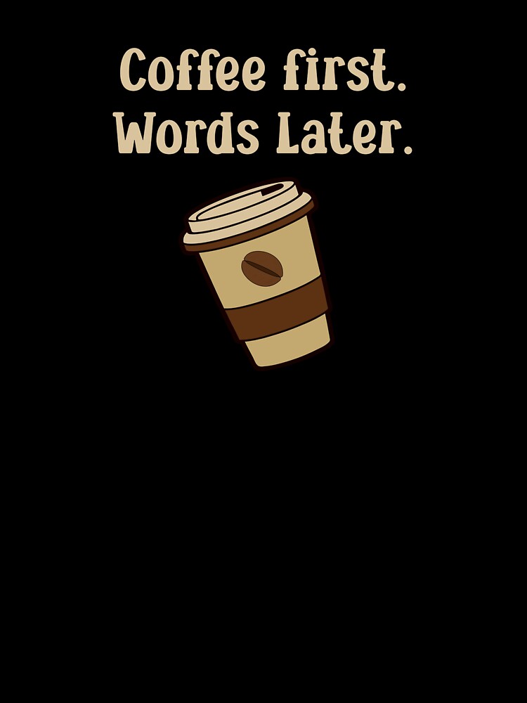 Coffee first. Words later. by StrokeONoGenius