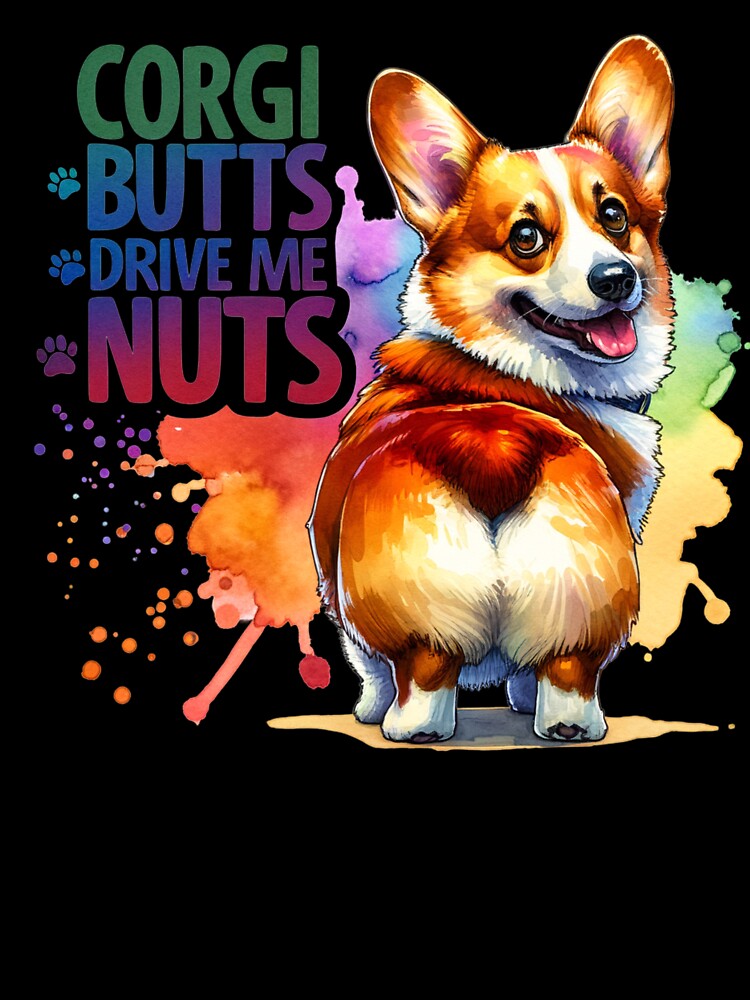 Corgi Butts Drive Me Nuts  - Corgi by Bichon Boutique