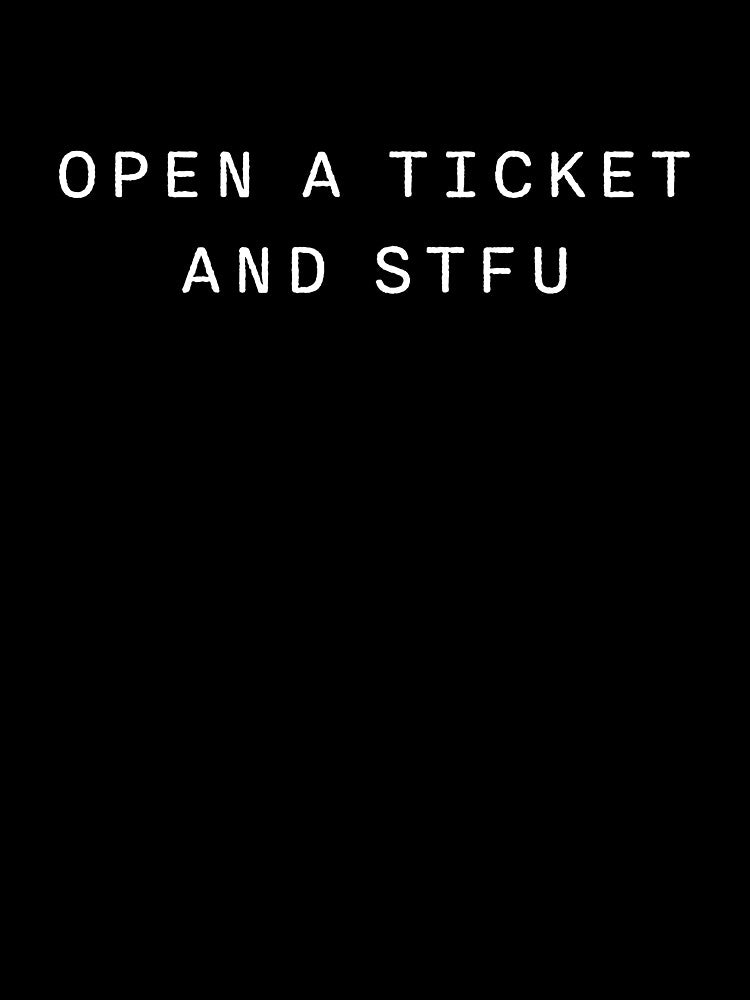 Open a ticket and STFU - Customer service by Random Tees