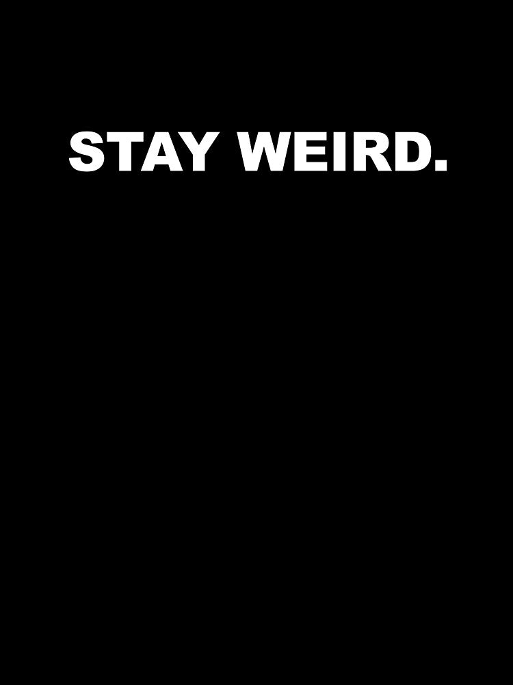 Stay Weird. by CurlyDude