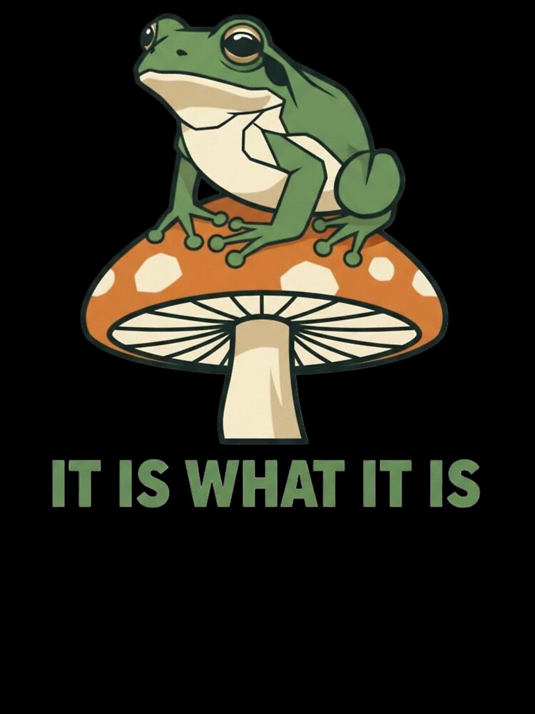 It Is What It Is – Funny Frog on Mushroom Design by Dogandesighn