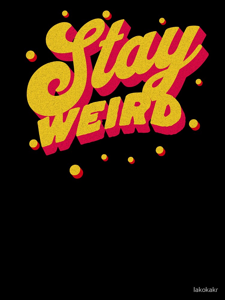 Stay Weird by lakokakr