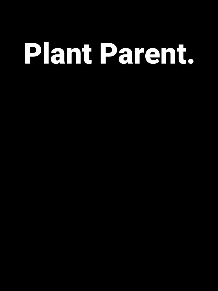 Plant Parent. by Text-based T-Shirts and Gifts