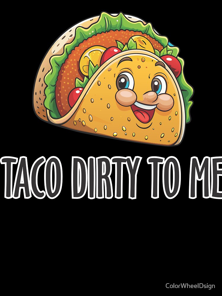 Taco Dirty to me, Taco love by ColorWheelDsign