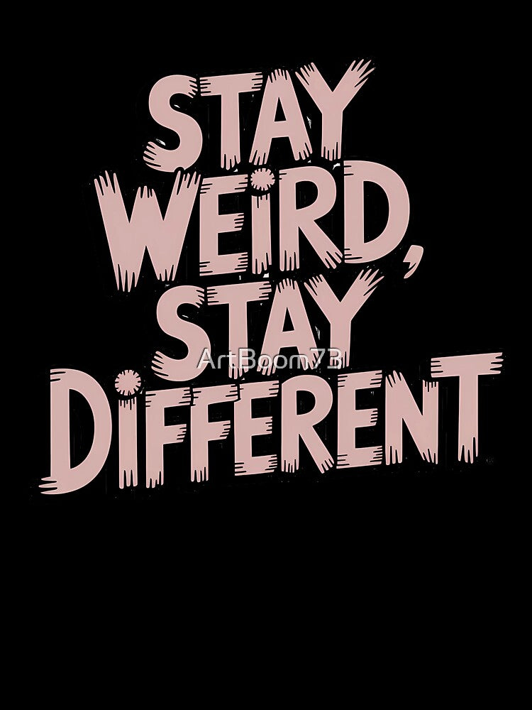 Stay weird, stay different by ArtBoom73