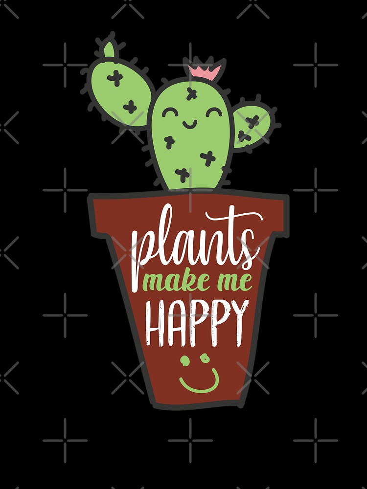Plants Make Me Happy Funny Cute Cactus Quotes by Scratches Tees