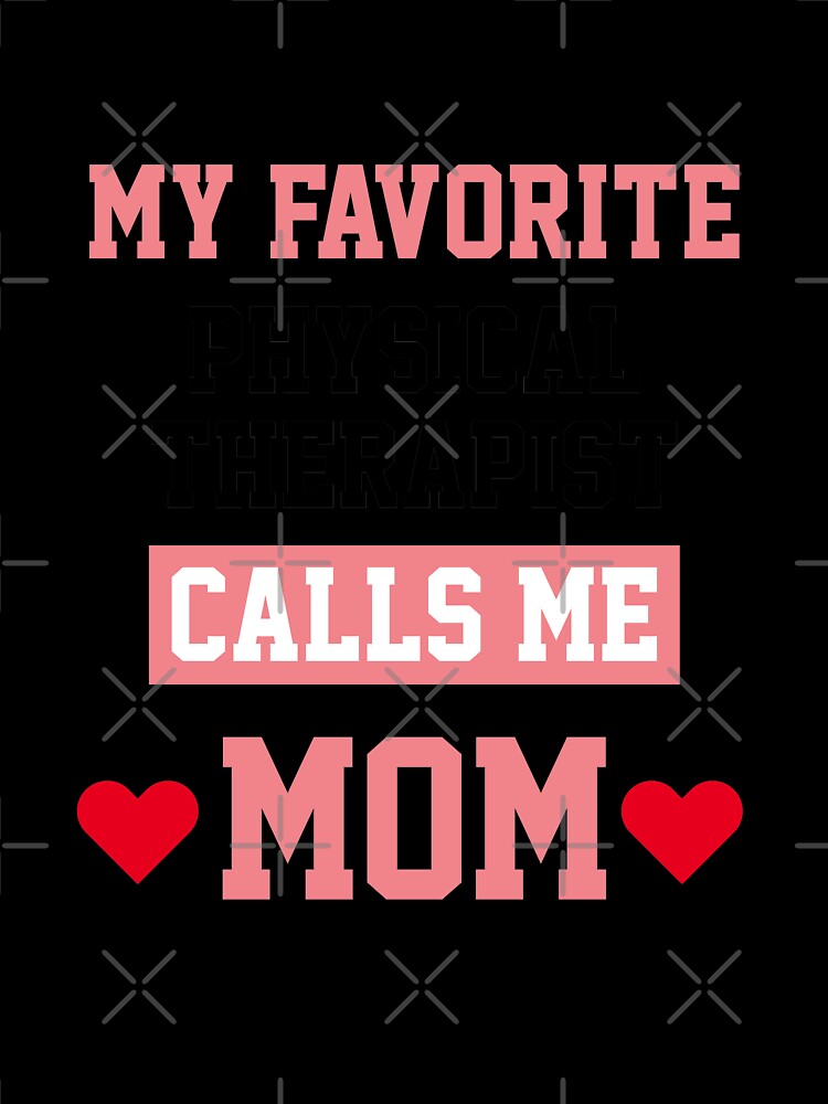 My Favorite Physical Therapist Calls Me Mom by Yay Design