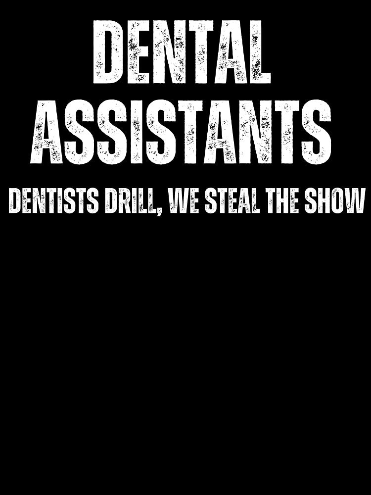 Dental Assistants: Dentists Drill We Steal The Show Funny Quote by EdytaGister