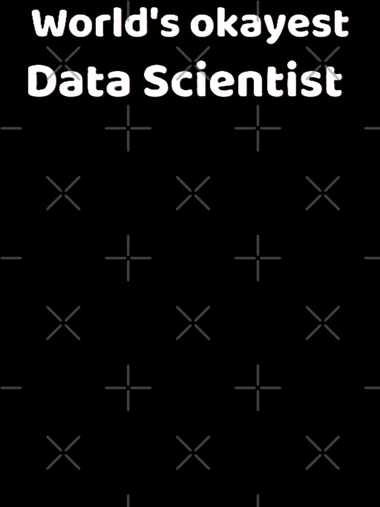 World's okayest Data Scientist by JDAShirts
