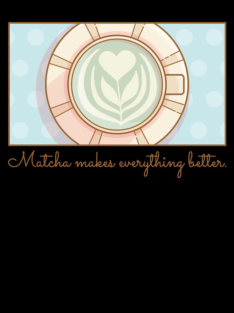 Matcha Makes Everything Better by LuYukari