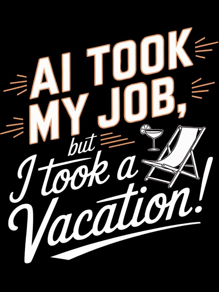 AI Took My Job But I Took A Vacation – Funny Tech Humor by BunBuntheDog-