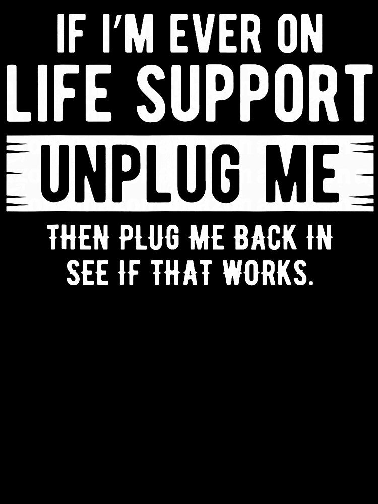 If I'm Ever On Life Support Unplug Me Sarcastic by averyfisher