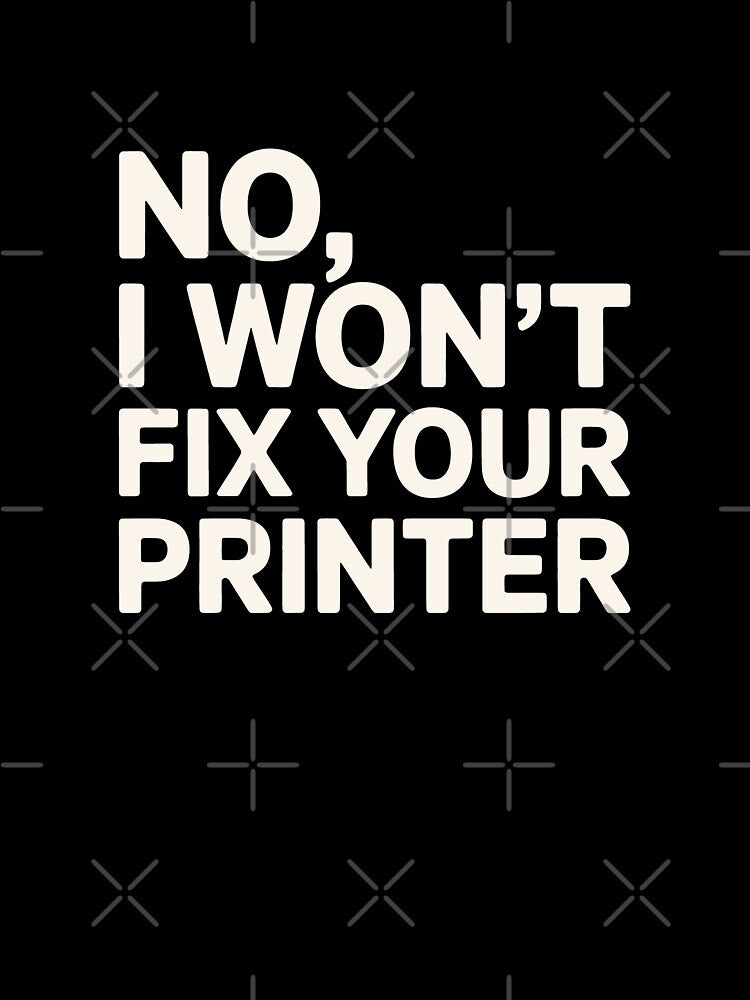 No I Won't Fix Your Printer IT Humor by SplashTastic