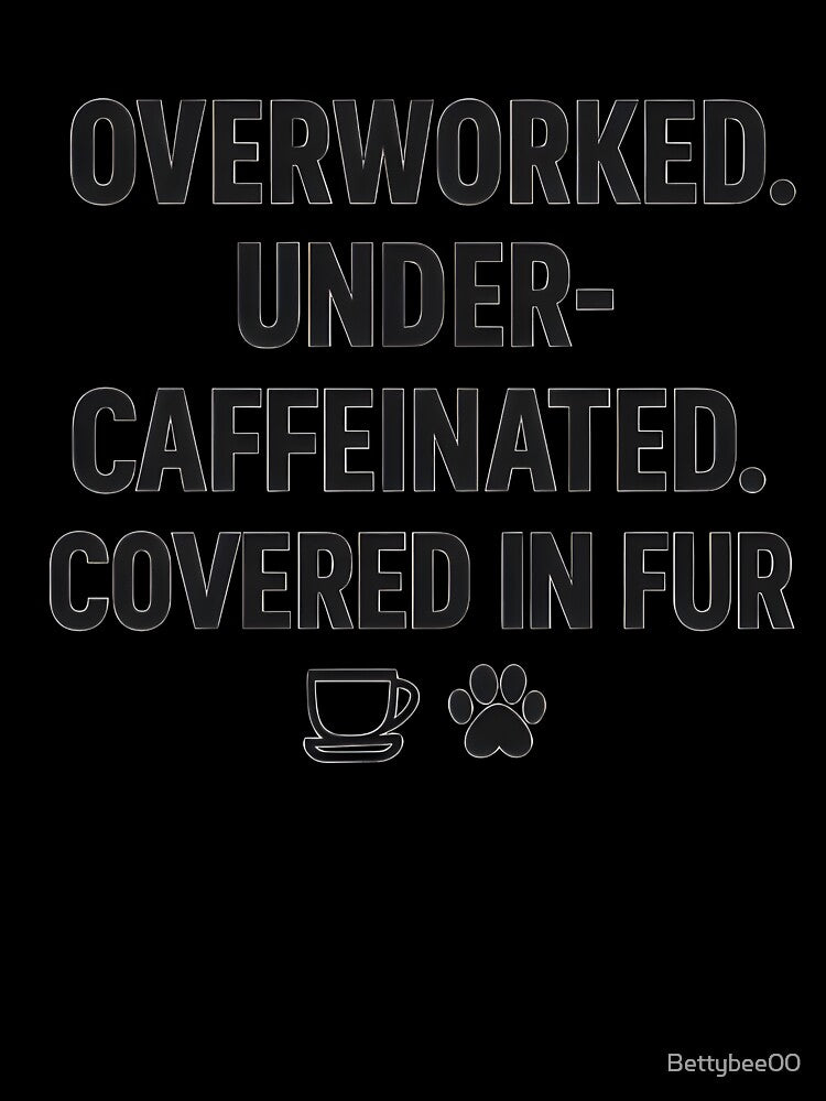 Overworked. Under-Caffeinated. Covered in Fu. – Funny Veterinary Quote by Bettybee00