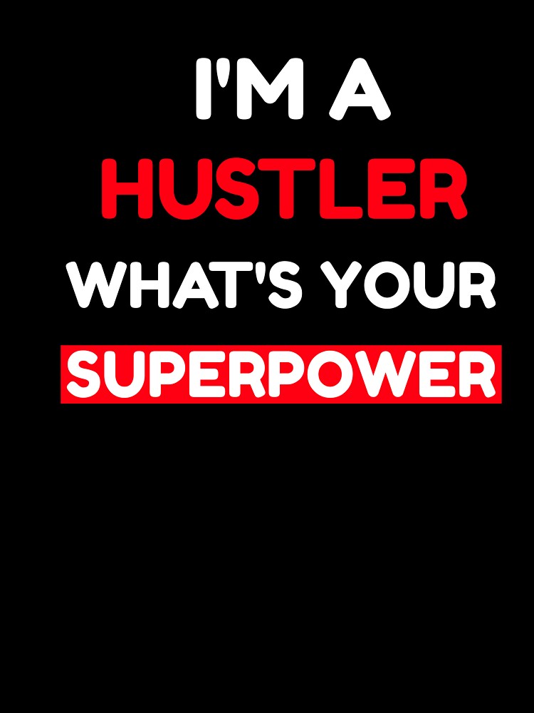 I am a Hustler What's Your Superpower T-shirts and Apparel Design by MucciStore
