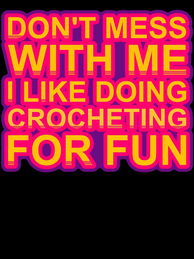 Don'T Mess With I Like Doing Crocheting For Fun by TheIconSmith