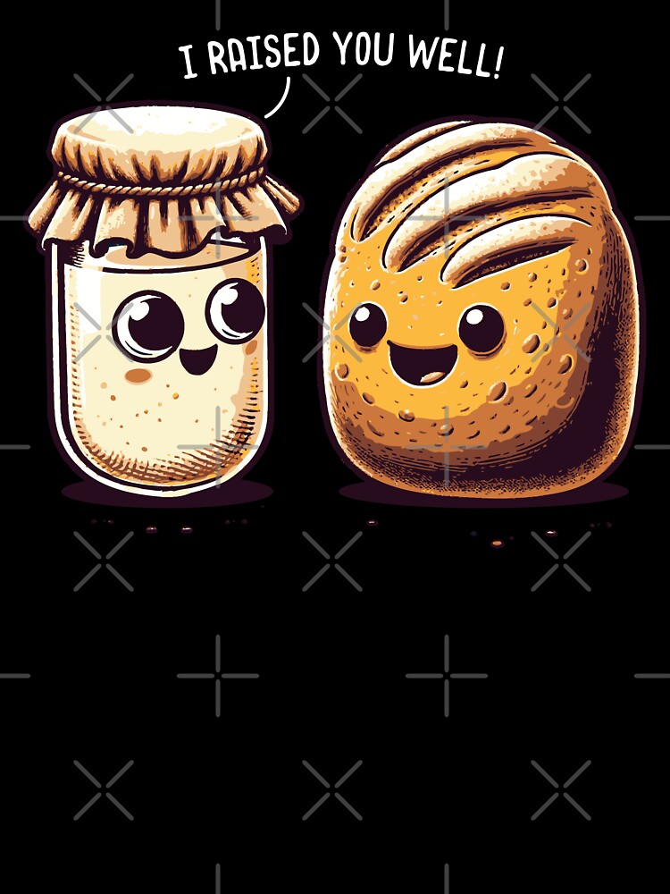 "I Raised You Well!" - Sourdough & Starter by nameonshirt