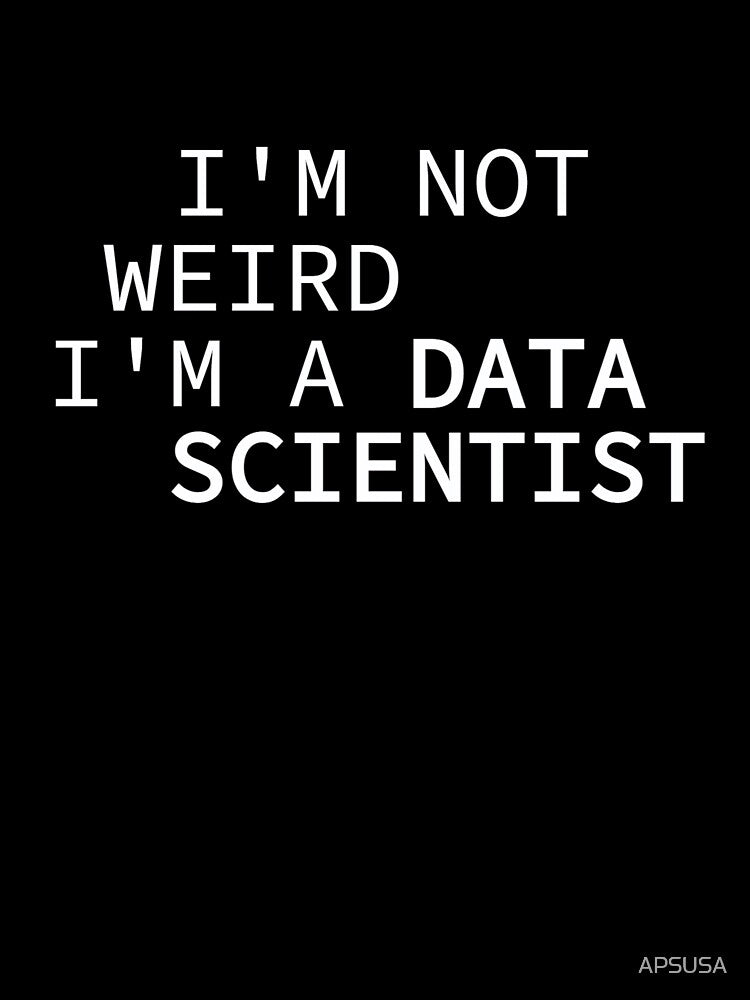I'M NOT WEIRD, I'M A DATA SCIENTIST by Artflow Pixel Studios