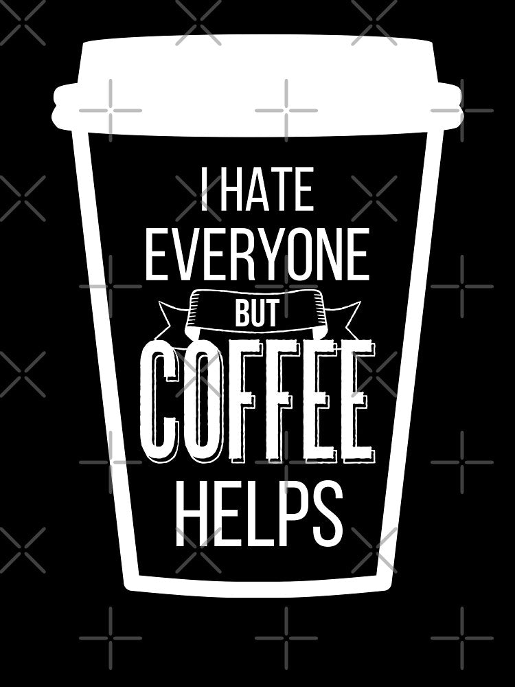 I Hate Everyone But Coffee Helps V by Lemon Pepper