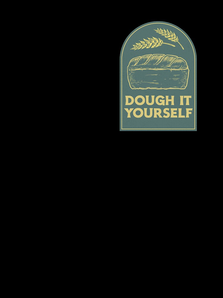 Dough It Yourself. Baking. Bread Baking by TeeMPrintz