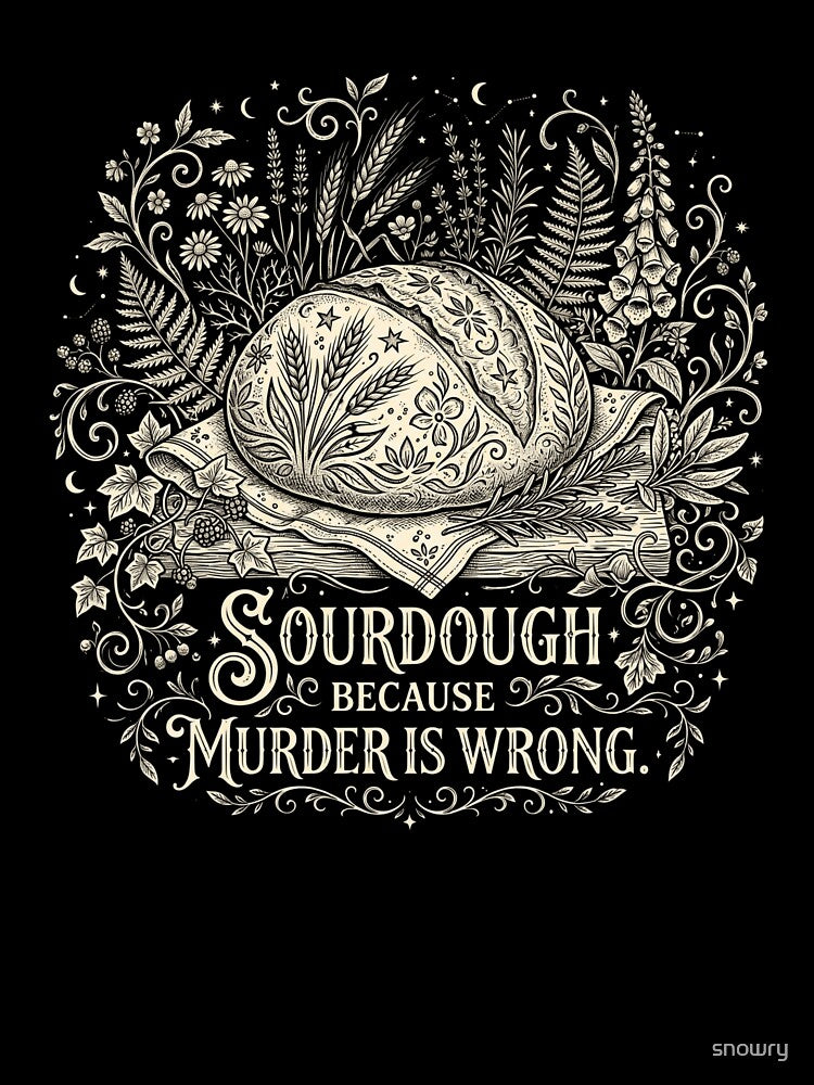 Sourdough Because Murder Is Wrong Baking Bread by snowry