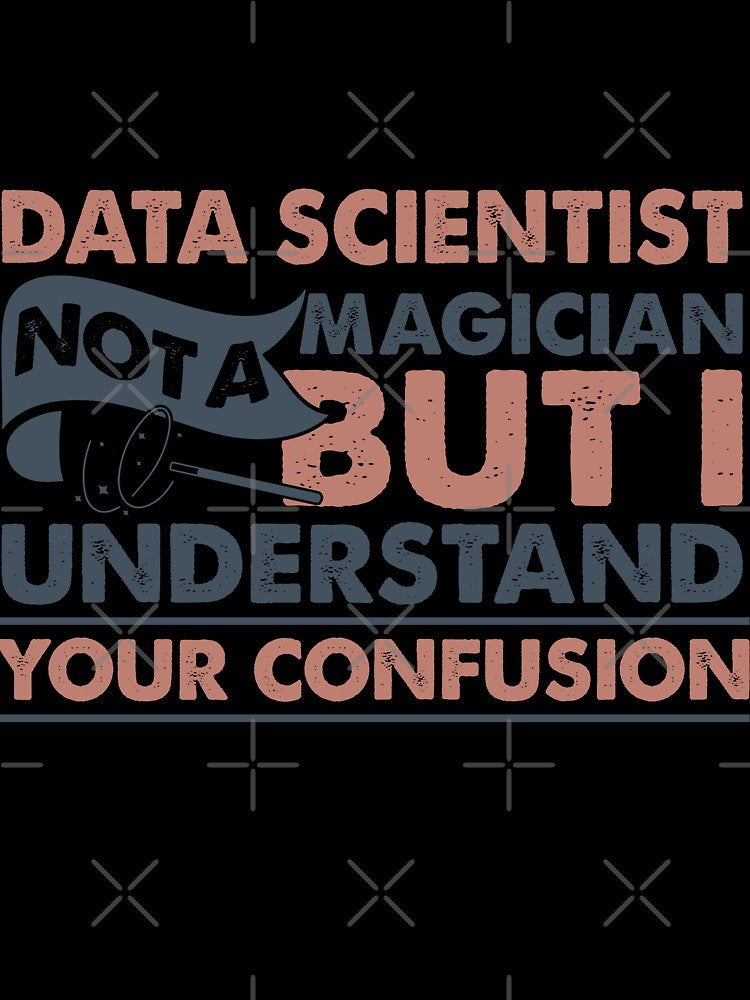 Data Scientist Not A Magician But I Understand Your Confusion by Mmmm3344