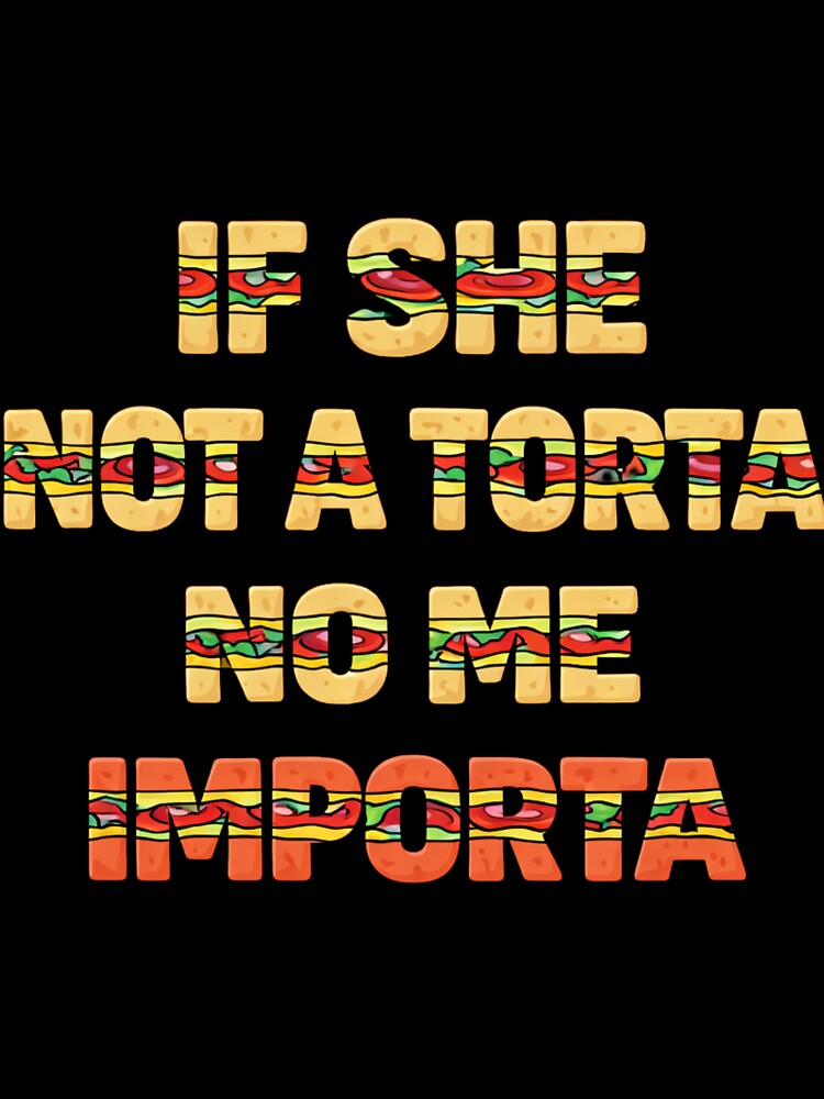 If She’s Not a Torta No Me Importa – Funny Food Quote Design by dsingstyle